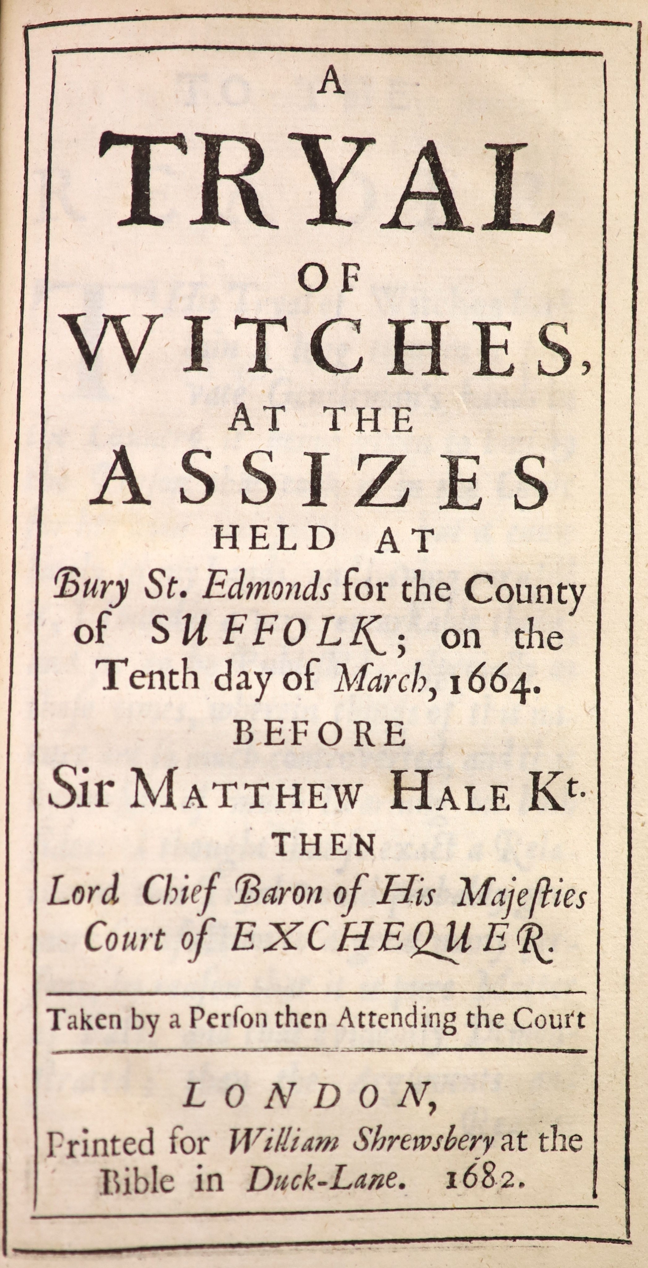Witchcraft- Tryal of Witches (A), at the Assizes Held at Bury St. Edmunds for the County of Suffolk; on the Tenth Day of March, 1664. Before Sir Matthew Hale Kt., then Lord Chief Baron of His Majesties Court of Exchequer